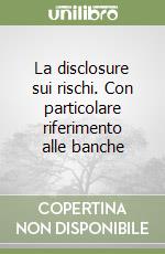 La disclosure sui rischi. Con particolare riferimento alle banche libro