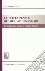 La tutela penale dei mercati finanziari. La fattispecie penale a rischio default libro