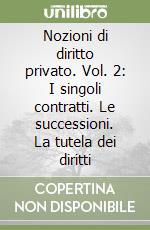 Nozioni di diritto privato. Vol. 2: I singoli contratti. Le successioni. La tutela dei diritti libro
