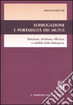 Surrogazione e portabilità dei mutui. Funzione, struttura, efficacia e validità delle fattispecie libro