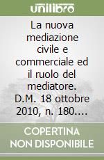 La nuova mediazione civile e commerciale ed il ruolo del mediatore. D.M. 18 ottobre 2010, n. 180. D.Lgs 4 marzo 2010, n. 28