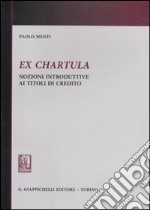 Ex chartula. Nozioni introduttive ai titoli di credito libro