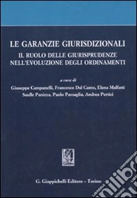 Le garanzie giurisdizionali. Il ruolo delle giurisprudenze nell'evoluzione degli ordinamenti. Scritti degli allievi di Roberto Romboli libro