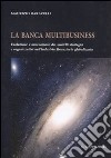 La banca multibusiness. Evoluzione e innovazione dei modelli strategici e organizzativi nell'industria finanziaria globalizzata libro