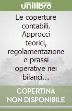 Le coperture contabili. Approcci teorici, regolamentazione e prassi operative nei bilanci IAS/IFRS libro