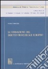 La formazione del diritto processuale europeo. Studi libro