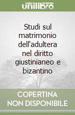 Studi sul matrimonio dell'adultera nel diritto giustinianeo e bizantino