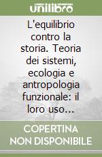 L'equilibrio contro la storia. Teoria dei sistemi, ecologia e antropologia funzionale: il loro uso politico nella strategia conservatrice dello 'Sviluppo-zero' libro