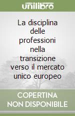 La disciplina delle professioni nella transizione verso il mercato unico europeo libro