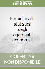 Per un'analisi statistica degli aggregati economici libro