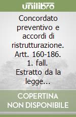 Concordato preventivo e accordi di ristrutturazione. Artt. 160-186. 1. fall. Estratto da la legge fallimentare dopo la riforma libro