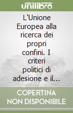 L'Unione Europea alla ricerca dei propri confini. I criteri politici di adesione e il ruolo dei nuovi stati membri