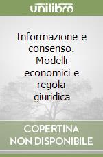 Informazione e consenso. Modelli economici e regola giuridica