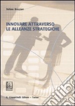 Innovare attraverso le alleanze strategiche libro