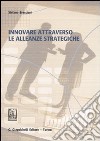 Innovare attraverso le alleanze strategiche libro