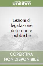 Lezioni di legislazione delle opere pubbliche libro