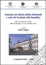 Evoluzione del sistema politico-istituzionale e ruolo del presidente della Repubblica. Atti di un Incontro di studio (Messina-Siracusa, 19 e 20 novembre 2010) libro