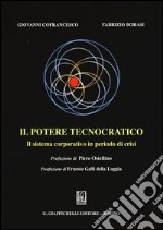 Il potere tecnocratico. Il sistema corporativo in periodo di crisi libro