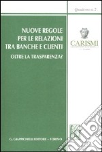 Nuove regole per le relazioni tra banche e clienti. Oltre la trasparenza? Atti del Convegno (San Miniato, 22-23 ottobre 2010)