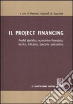 Il project financing. Analisi giuridica, economica-finanziaria, tecnica, tributaria, bancaria, assicurativa