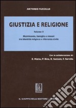 Giustizia e religione. Vol. 2: Matrimonio, famiglia e minori tra identità religiosa e rilevanza civile libro