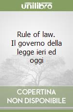 Rule of law. Il governo della legge ieri ed oggi libro