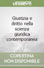 Giustizia e diritto nella scienza giuridica contemporanea libro