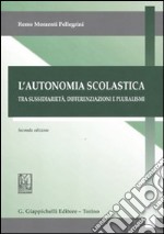 L'autonomia scolastica. Tra sussidarietà, differenziazioni e pluralismi libro