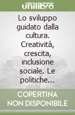 Lo sviluppo guidato dalla cultura. Creatività, crescita, inclusione sociale. Le politiche urbane per la competitività territoriale. I colloqui di Ravello LAB 2010 libro