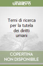 Temi di ricerca per la tutela dei diritti umani libro