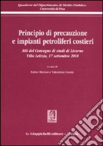 Principio di precauzione e impianti petroliferi costieri. Atti del Convegno di studi (Livorno, 17 settembre 2010) libro