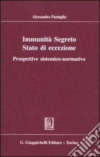 Immunità segreto stato di eccezione. Prospettive sistemico-normative libro