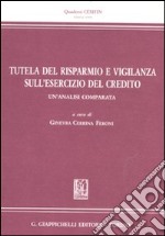 Tutela del risparmio e vigilanza sull'esercizio del credito. Un'analisi comparata libro