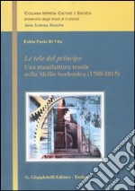 Le tele del principe. Una manifattura tessile nella Sicilia borbonica (1788-1815) libro