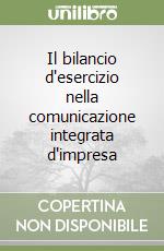 Il bilancio d'esercizio nella comunicazione integrata d'impresa libro