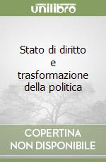 Stato di diritto e trasformazione della politica libro