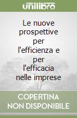 Le nuove prospettive per l'efficienza e per l'efficacia nelle imprese libro