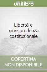 Libertà e giurisprudenza costituzionale libro