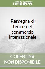 Rassegna di teorie del commercio internazionale libro