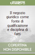 Il negozio giuridico come fonte di qualificazione e disciplina di fatti libro