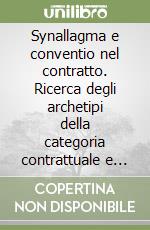 Synallagma e conventio nel contratto. Ricerca degli archetipi della categoria contrattuale e spunti per la revisione di impostazioni moderne libro