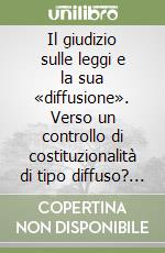 Il giudizio sulle leggi e la sua «diffusione». Verso un controllo di costituzionalità di tipo diffuso? Atti del Seminario (Pisa, 25-26 maggio 2001) libro