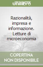 Razionalità, impresa e informazione. Letture di microeconomia libro
