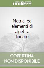 Matrici ed elementi di algebra lineare libro