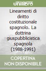 Lineamenti di diritto costituzionale spagnolo. La dottrina giuspubblicistica spagnola (1988-1991)