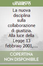 La nuova disciplina sulla collaborazione di giustizia. Alla luce della Legge 13 febbraio 2001, n. 45 libro