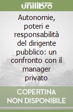 Autonomie, poteri e responsabilità del dirigente pubblico: un confronto con il manager privato