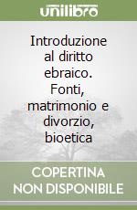 Introduzione al diritto ebraico. Fonti, matrimonio e divorzio, bioetica libro