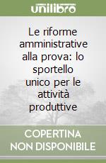 Le riforme amministrative alla prova: lo sportello unico per le attività produttive libro