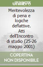 Meritevolezza di pena e logiche deflattive. Atti dell'Incontro di studio (25-26 maggio 2001) libro
